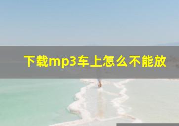 下载mp3车上怎么不能放