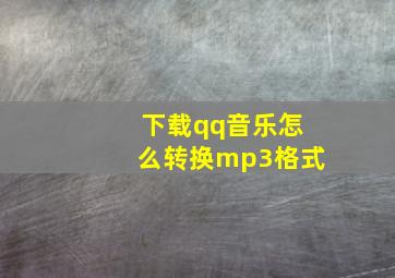 下载qq音乐怎么转换mp3格式