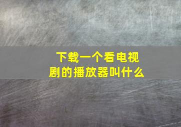 下载一个看电视剧的播放器叫什么