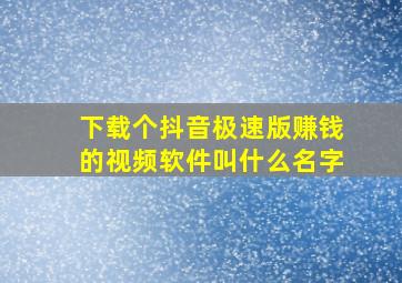 下载个抖音极速版赚钱的视频软件叫什么名字