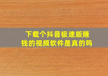 下载个抖音极速版赚钱的视频软件是真的吗