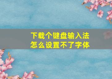 下载个键盘输入法怎么设置不了字体