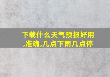 下载什么天气预报好用,准确,几点下雨几点停