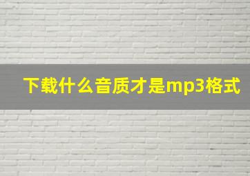 下载什么音质才是mp3格式