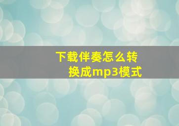 下载伴奏怎么转换成mp3模式