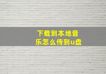 下载到本地音乐怎么传到u盘