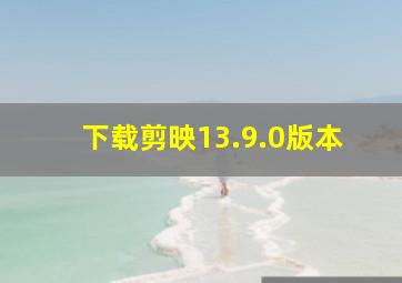 下载剪映13.9.0版本