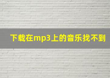 下载在mp3上的音乐找不到