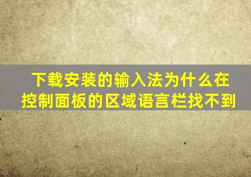 下载安装的输入法为什么在控制面板的区域语言栏找不到