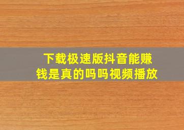 下载极速版抖音能赚钱是真的吗吗视频播放