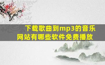 下载歌曲到mp3的音乐网站有哪些软件免费播放