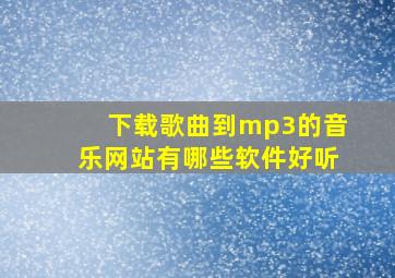 下载歌曲到mp3的音乐网站有哪些软件好听