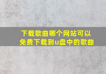 下载歌曲哪个网站可以免费下载到u盘中的歌曲