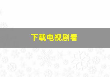 下载电视剧看