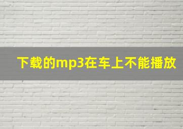 下载的mp3在车上不能播放