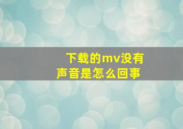 下载的mv没有声音是怎么回事