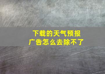 下载的天气预报广告怎么去除不了