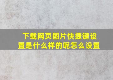 下载网页图片快捷键设置是什么样的呢怎么设置