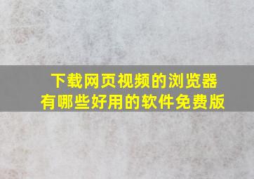 下载网页视频的浏览器有哪些好用的软件免费版