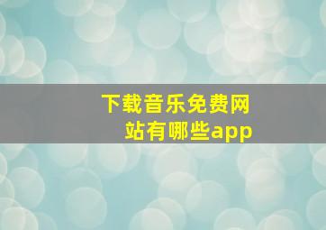 下载音乐免费网站有哪些app