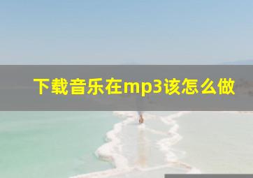 下载音乐在mp3该怎么做