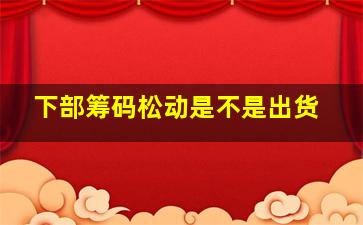 下部筹码松动是不是出货