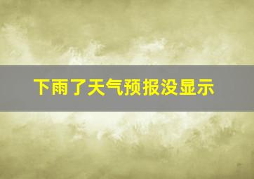 下雨了天气预报没显示