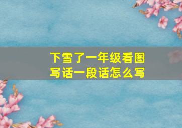 下雪了一年级看图写话一段话怎么写