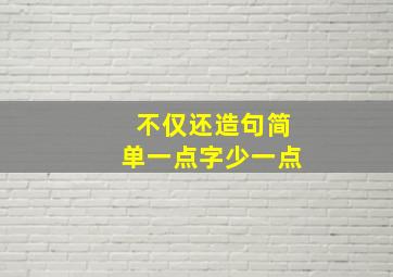 不仅还造句简单一点字少一点