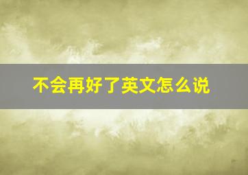 不会再好了英文怎么说