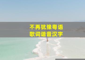 不再犹豫粤语歌词谐音汉字