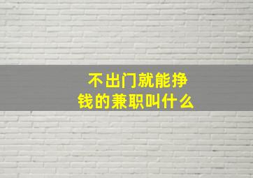 不出门就能挣钱的兼职叫什么