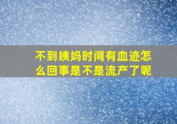 不到姨妈时间有血迹怎么回事是不是流产了呢