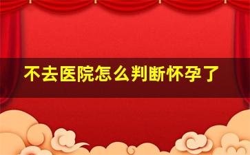 不去医院怎么判断怀孕了