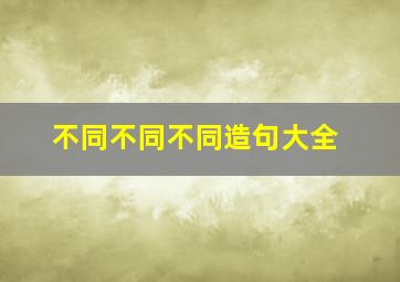 不同不同不同造句大全