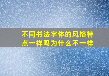 不同书法字体的风格特点一样吗为什么不一样