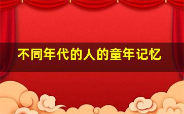 不同年代的人的童年记忆