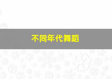 不同年代舞蹈