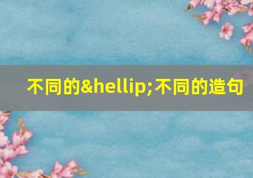 不同的…不同的造句