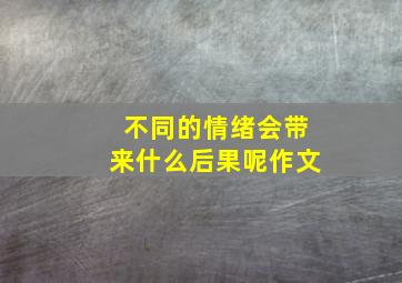 不同的情绪会带来什么后果呢作文