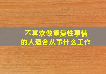 不喜欢做重复性事情的人适合从事什么工作