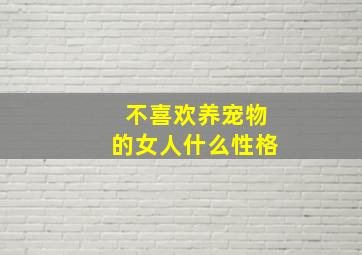 不喜欢养宠物的女人什么性格