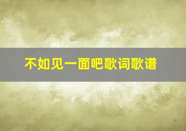 不如见一面吧歌词歌谱