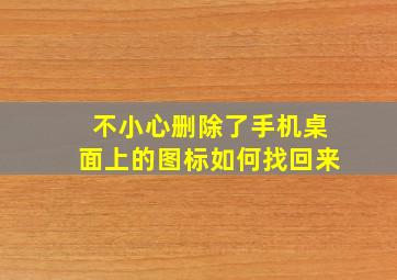 不小心删除了手机桌面上的图标如何找回来