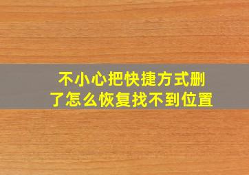 不小心把快捷方式删了怎么恢复找不到位置