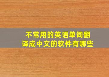 不常用的英语单词翻译成中文的软件有哪些