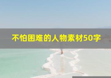 不怕困难的人物素材50字