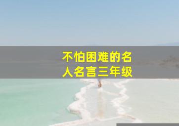 不怕困难的名人名言三年级