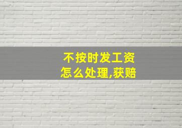 不按时发工资怎么处理,获赔