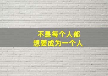 不是每个人都想要成为一个人